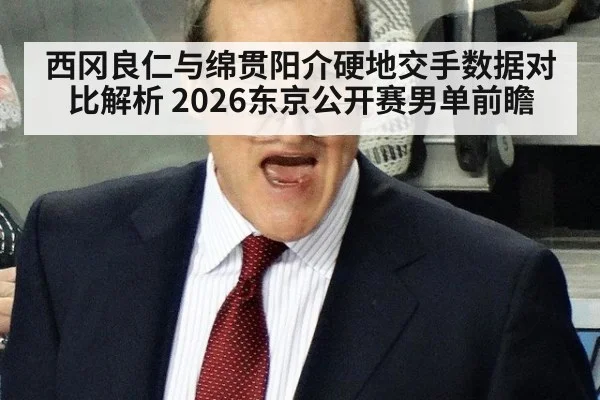 西冈良仁与绵贯阳介硬地交手数据对比解析 2026东京公开赛男单前瞻 | jiuyou