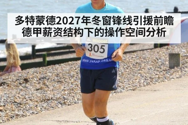 多特蒙德2027年冬窗锋线引援前瞻 德甲薪资结构下的操作空间分析 | jiuyou